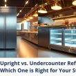 Understanding the difference between upright refrigerators and undercounter refrigerators at ANKE International