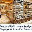 Custom-made luxury refrigerated displays for premium product presentation